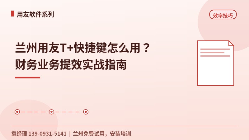 兰州用友T+快捷键怎么用？财务业务提效实战指南