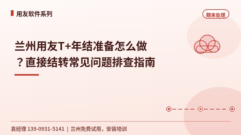 兰州用友T+年结准备怎么做？直接结转常见问题排查指南
