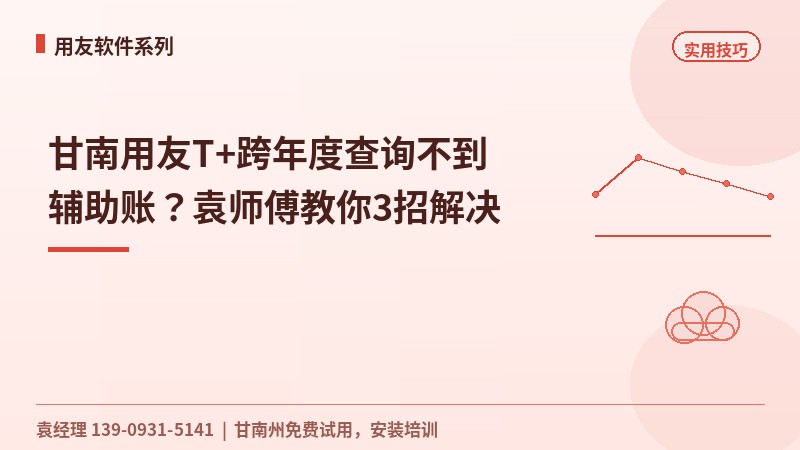 甘南用友T+跨年度查询不到辅助账？袁工教你3招解决