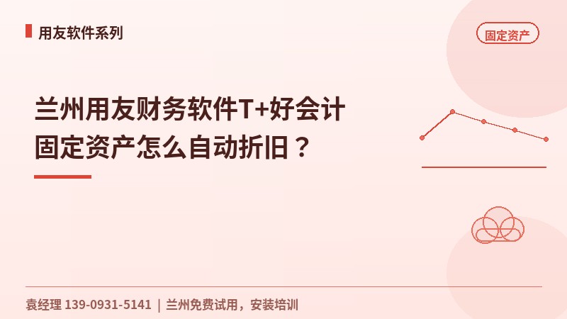 兰州用友财务软件T+好会计固定资产怎么自动折旧？